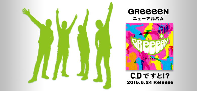 GReeeeN ニューアルバム C、Dですと！？ 2015.6.24 Release