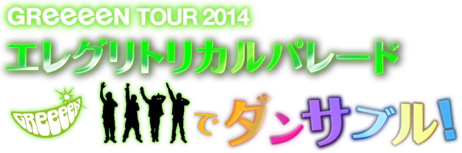 GReeeeN TOUR 2014 エレグリトリカルパレードでダンサブル